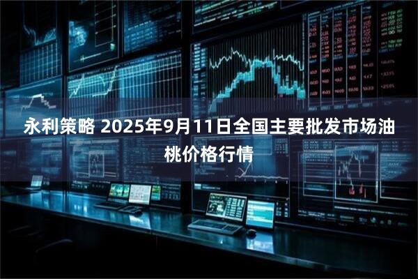 永利策略 2025年9月11日全国主要批发市场油桃价格行情