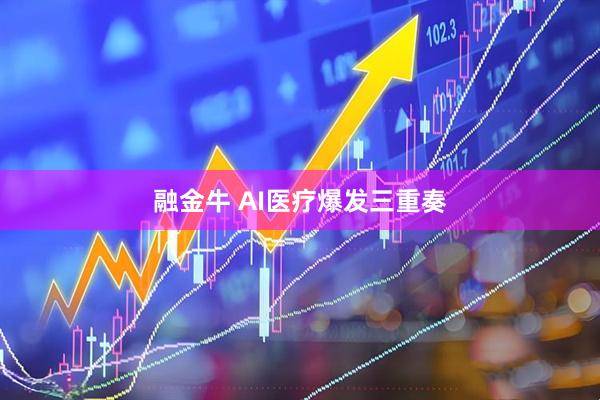 融金牛 AI医疗爆发三重奏